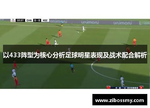 以433阵型为核心分析足球明星表现及战术配合解析