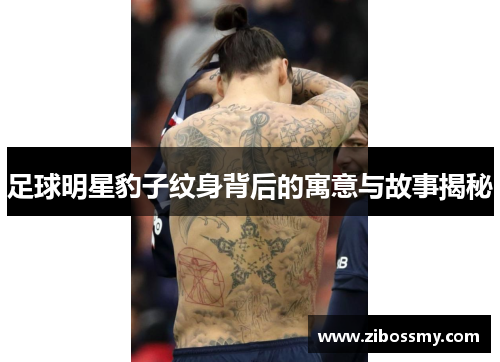 足球明星豹子纹身背后的寓意与故事揭秘