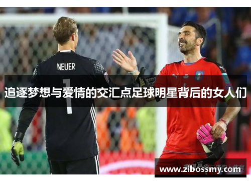 追逐梦想与爱情的交汇点足球明星背后的女人们