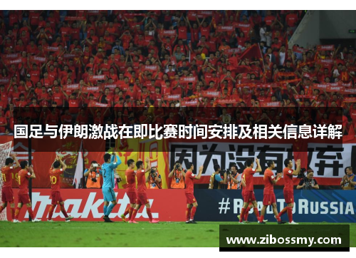国足与伊朗激战在即比赛时间安排及相关信息详解